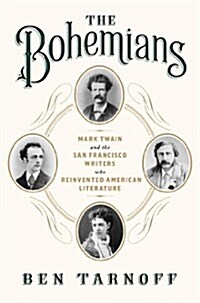 The Bohemians: Mark Twain and the San Francisco Writers Who Reinvented American Literature (Hardcover)