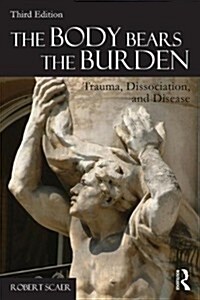 The Body Bears the Burden : Trauma, Dissociation, and Disease (Paperback, 3 ed)
