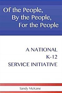 Of the People, by the People, for the People: A National K-12 Service Initiative (Hardcover)