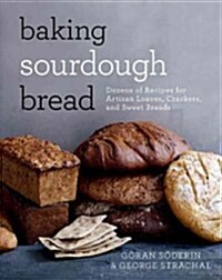 Baking Sourdough Bread: Dozens of Recipes for Artisan Loaves, Crackers, and Sweet Breads (Hardcover)