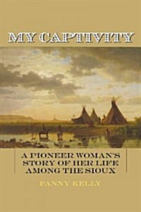 My Captivity: A Pioneer Womans Story of Her Life Among the Sioux (Paperback)