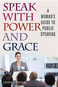 Speak with Power and Grace: A Womans Guide to Public Speaking (Paperback)