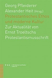 Protestantisches Ethos Und Moderne Kultur: Zur Aktualitat Von Ernst Troeltschs Protestantismusschrift (Paperback)