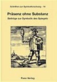 Prasenz Ohne Substanz: Beitrage Zur Symbolik Des Spiegels (Paperback)