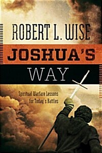 Joshuas Way: Spiritual Warfare Lessons for Todays Battles (Paperback)