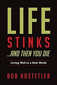 Life Stinks...and Then You Die: Living Well in a Sick World (Paperback)