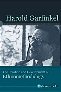 Harold Garfinkel: The Creation and Development of Ethnomethodology (Paperback)