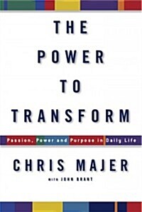 The Power to Transform: Passion, Power, and Purpose in Daily Life (Paperback)