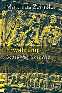 Erwahlung: Gottes Weg in Der Welt (Paperback)