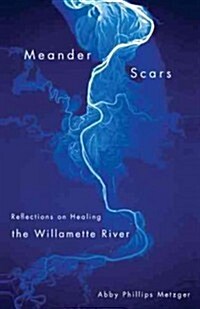 Meander Scars: Reflections on Healing the Willamette River (Paperback)