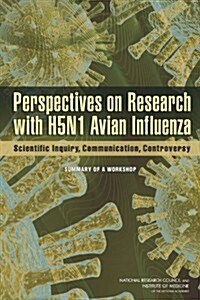 Perspectives on Research with H5N1 Avian Influenza: Scientific Inquiry, Communication, Controversy: Summary of a Workshop (Paperback)