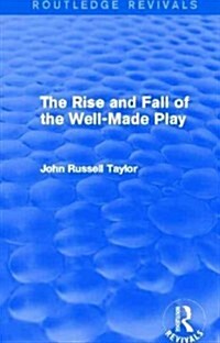 The Rise and Fall of the Well-Made Play (Routledge Revivals) (Hardcover)