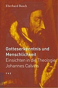 Gotteserkenntnis Und Menschlichkeit: Einsichten in Die Theologie Johannes Calvins (Paperback, 2)