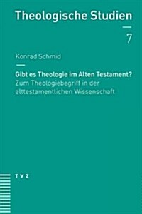 Gibt Es Theologie Im Alten Testament?: Zum Theologiebegriff in Der Alttestamentlichen Wissenschaft (Paperback)