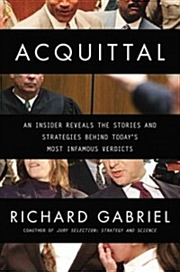 Acquittal: An Insider Reveals the Stories and Strategies Behind Todays Most Infamous Verdi Cts (Hardcover)