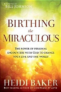 [중고] Birthing the Miraculous: The Power of Personal Encounters with God to Change Your Life and the World (Paperback)