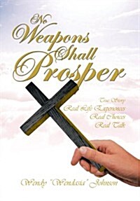 No Weapons Shall Prosper: True Story *Real Life Experiences *Real Choices * Real Talk (Hardcover)