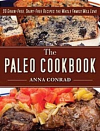 The Paleo Cookbook: 90 Grain-Free, Dairy-Free Recipes the Whole Family Will Love (Hardcover)