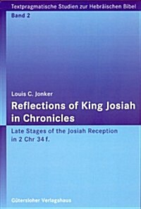 Reflections of King Josiah in Chronicles: Late Stages of the Josiah Reception in 2 Chr 34f. (Paperback)