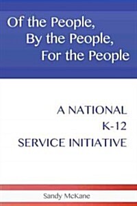 Of the People, by the People, for the People: A National K-12 Service Initiative (Paperback)