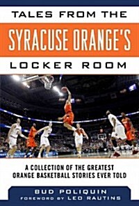 Tales from the Syracuse Oranges Locker Room: A Collection of the Greatest Orange Basketball Stories Ever Told (Hardcover)