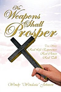 No Weapons Shall Prosper: True Story *Real Life Experiences *Real Choices * Real Talk (Paperback)