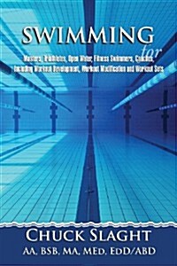 Swimming for Masters, Triathletes, Open Water, Fitness Swimmers, Coaches, Including Workout Development, Workout Modification and Workout Sets (Paperback)