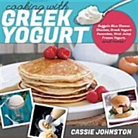 Cooking with Greek Yogurt: Healthy Recipes for Buffalo Blue Cheese Chicken, Greek Yogurt Pancakes, Mint Julep Smoothies, and More (Paperback)