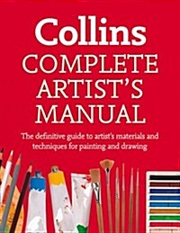 Complete Artist’s Manual : The Definitive Guide to Materials and Techniques for Painting and Drawing (Paperback)
