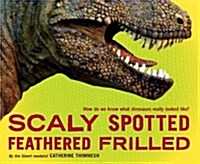 [중고] Scaly Spotted Feathered Frilled: How Do We Know What Dinosaurs Really Looked Like? (Hardcover)