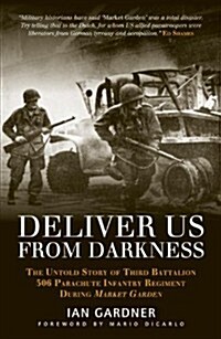 Deliver Us From Darkness : The Untold Story of Third Battalion 506 Parachute Infantry Regiment During Market Garden (Paperback)