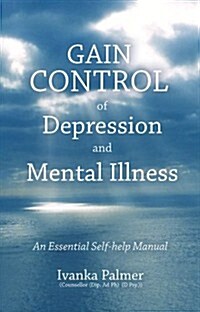 Gain Control of Depression & Mental Illness: An Essential Self-Help Manual (Paperback, Revised)
