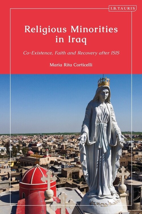 Religious Minorities in Iraq : Co-Existence, Faith and Recovery after ISIS (Hardcover)