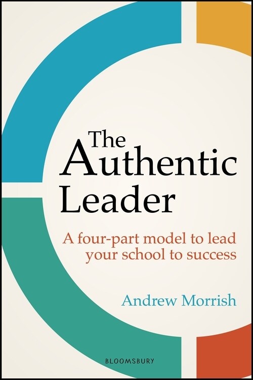 The Authentic Leader : A four-part model to lead your school to success (Paperback)