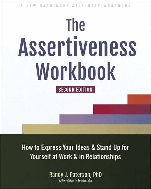 The Assertiveness Workbook: How to Express Your Ideas and Stand Up for Yourself at Work and in Relationships (Paperback, 2)