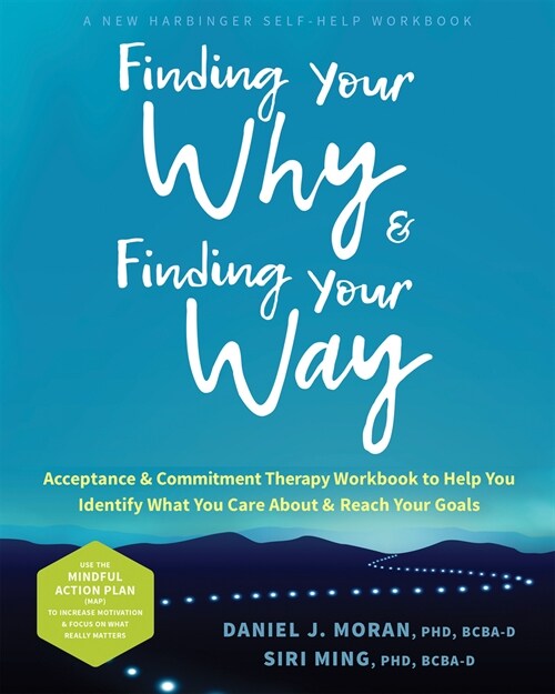 Finding Your Why and Finding Your Way: An Acceptance and Commitment Therapy Workbook to Help You Identify What You Care about and Reach Your Goals (Paperback)