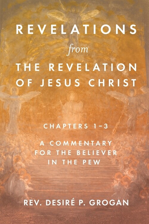 Revelations from the Revelation of Jesus Christ, Chapters 1-3: A Commentary for the Believer in the Pew (Paperback)