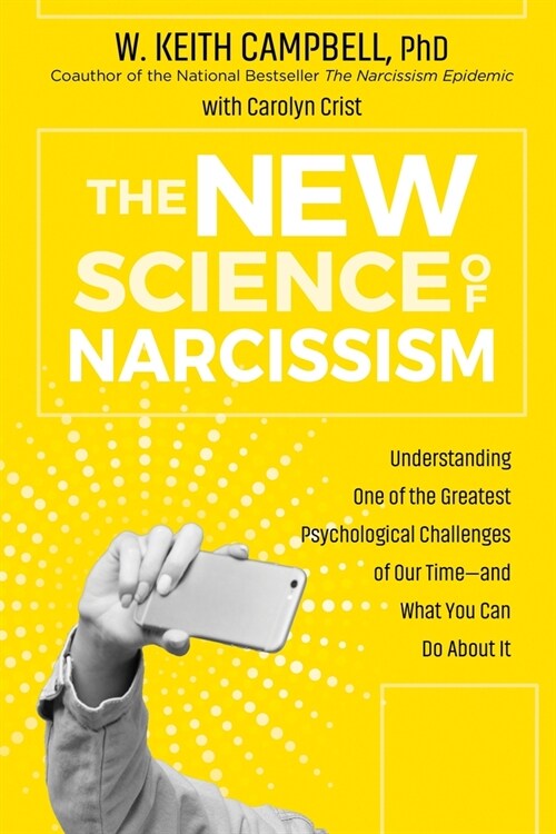 The New Science of Narcissism: Understanding One of the Greatest Psychological Challenges of Our Time--And What You Can Do about It (Paperback)