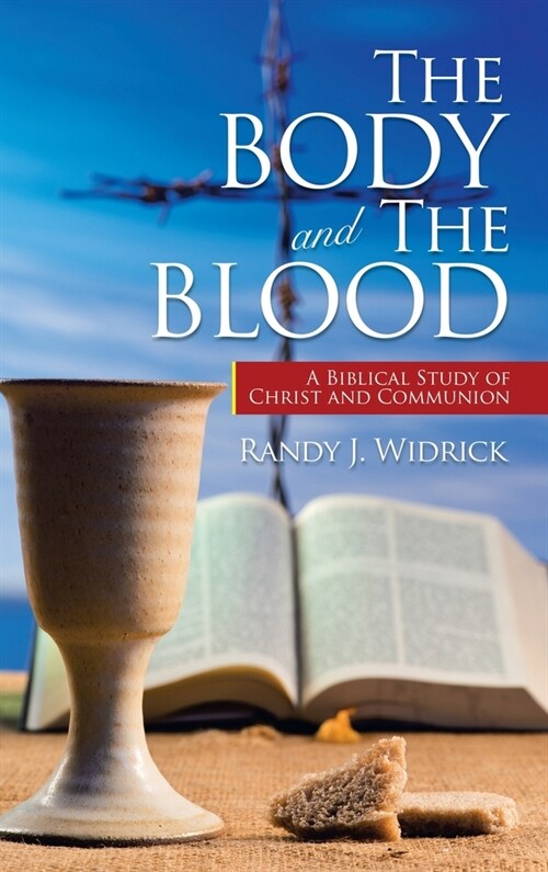The Body and the Blood: A Biblical Study of Christ and Communion (Hardcover)