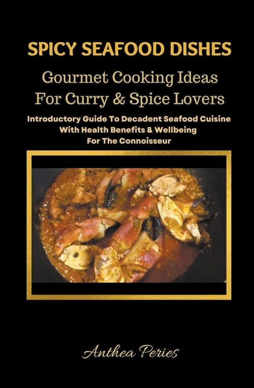 Spicy Seafood Dishes: Gourmet Cooking Ideas For Curry And Spice Lovers. Introductory Guide To Decadent Seafood Cuisine With Health Benefits (Paperback)