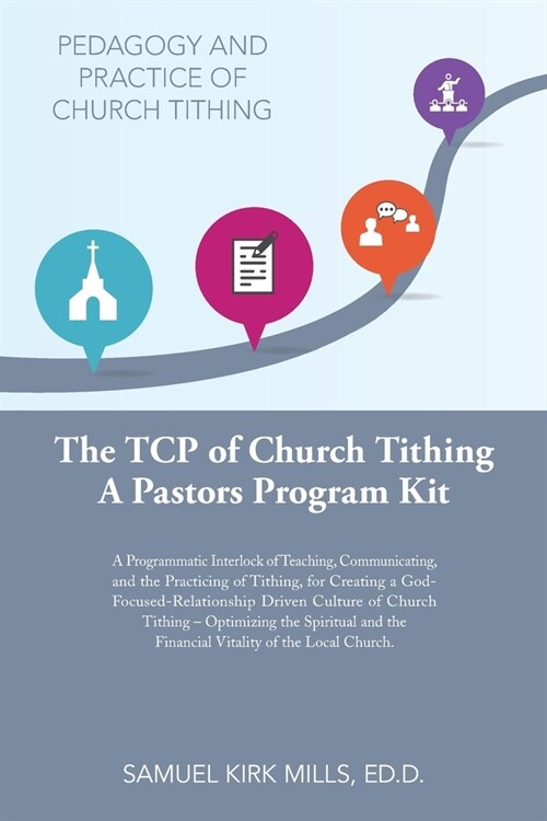 The Tcp of Church Tithing: A Programmatic Interlock of Teaching, Communicating, and the Practicing of Tithing, for Creating a God-Focused-Relatio (Paperback)