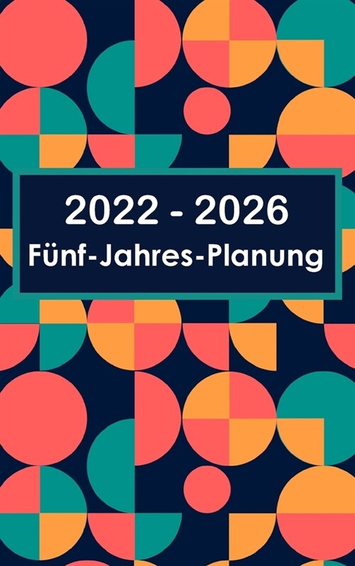 F?fjahresplaner 2022-2026: Hardcover - 60-Monats-Kalender, 5-Jahres-Terminkalender, Gesch?tsplaner, Agenda-Planungs-Organisator-Logbuch und Jour (Hardcover)