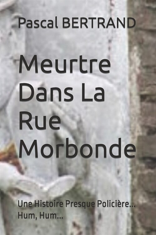 Meurtre Dans La Rue Morbonde: Une Histoire Presque Polici?e... Hum, Hum... (Paperback)