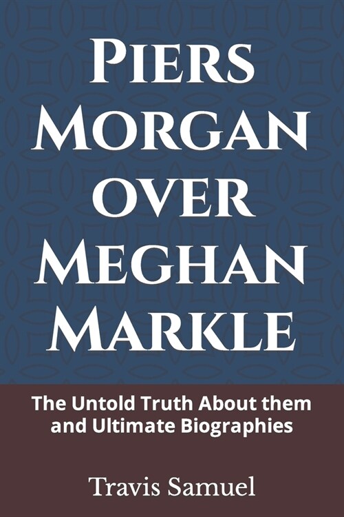 Piers Morgan over Meghan Markle: The Untold Truth About them and Ultimate Biographies (Paperback)