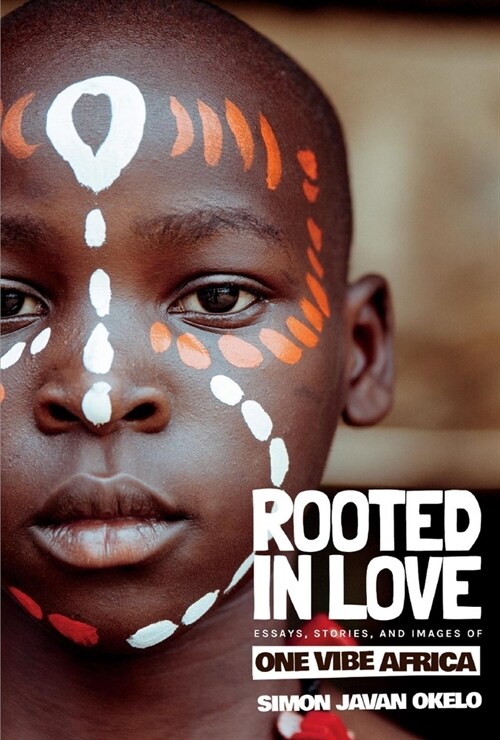 Rooted in Love: Essays, Stories, and Images of One Vibe Africa (Hardcover)