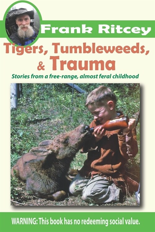 Tigers, Tumbleweeds, and Trauma: Stories from a free range, almost feral childhood (Paperback)