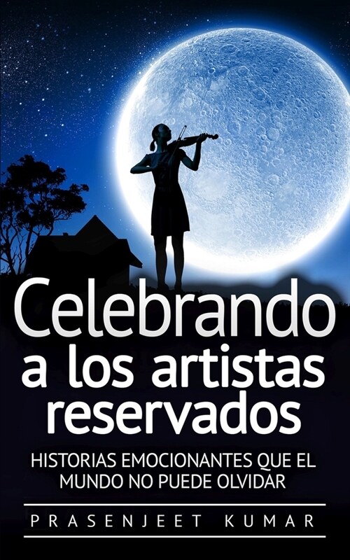 Celebrando a los artistas reservados: Historias emocionantes que el mundo no puede olvidar (Paperback)