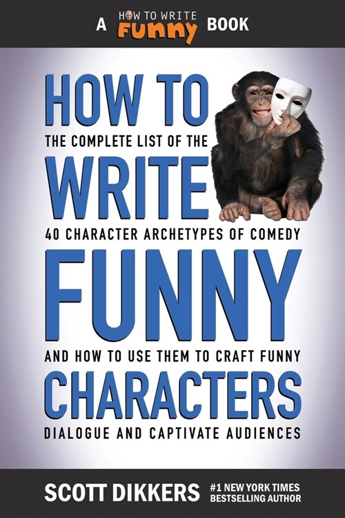 How to Write Funny Characters: The Complete List of the 40 Character Archetypes of Comedy and How to Use Them to Craft Funny Dialogue and Captivate A (Paperback)