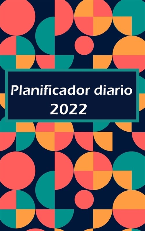 Agenda diaria 2022: Una p?ina por d?: planificador diario con espacio para prioridades, lista de tareas por hora y secci? de notas (Hardcover)