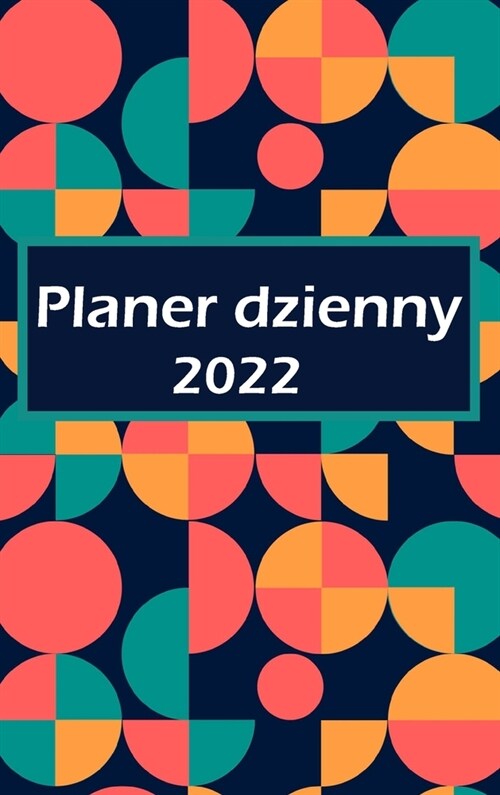 Planer dzienny 2022: Jedna strona dziennie: planer dnia z miejscem na priorytety, godzinową listę rzeczy do zrobienia i sekcj (Hardcover)